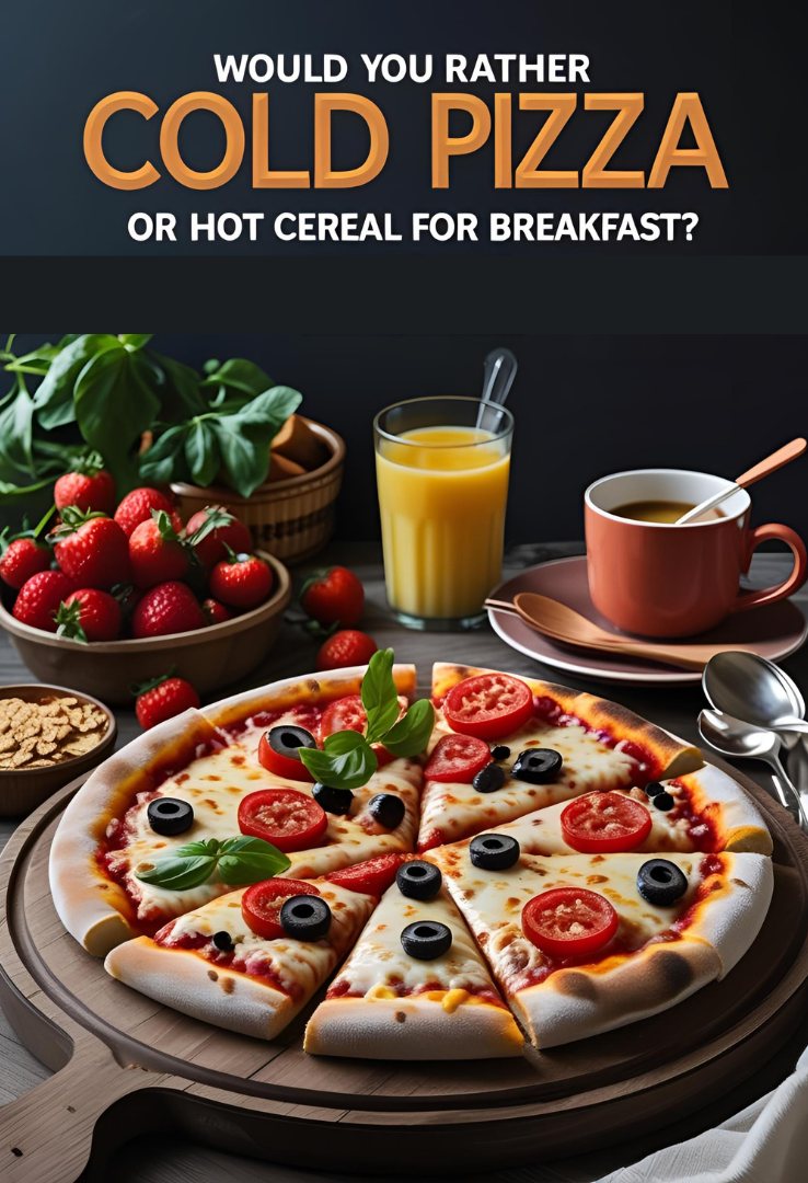 Would you rather eat cold pizza or hot cereal for breakfast